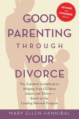 Good parenting through your divorce : the essential guidebook to helping your children adjust and thrive, based on the leading national program cover image