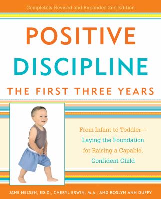 Positive discipline : the first three years : from infant to toddler-- laying the foundation for raising a capable, confident child cover image
