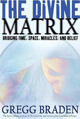 The divine matrix : bridging time, space, miracles, and belief cover image