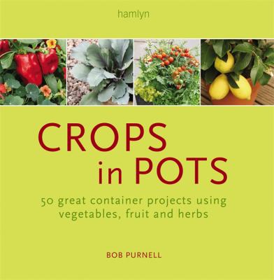 Crops in pots : how to plan, plant, and grow vegetables, fruits, and herbs in easy care containers cover image