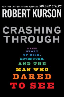 Crashing through : a true story of risk, adventure, and the man who dared to see cover image