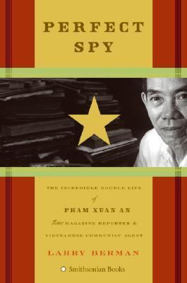 Perfect spy : the incredible double life of Pham Xuan An, Time magazine reporter and Vietnamese communist agent cover image