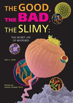 The good, the bad, the slimy : the secret life of microbes cover image