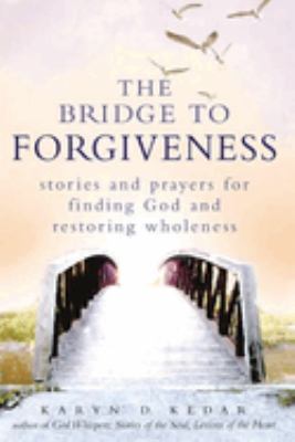 The bridge to forgiveness : stories and prayers for finding God and restoring wholeness cover image