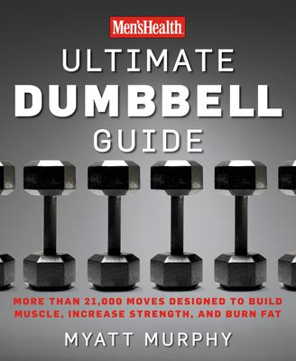 Men'sHealth ultimate dumbbell guide : more than 21,000 moves designed to build muscle, increase strength, and burn fat cover image