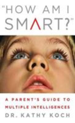 How am I smart? : a parent's guide to multiple intelligences cover image