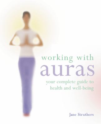 Working with auras : your complete guide to health and well-being cover image