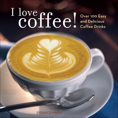 I love coffee! : over 100 easy and delicious coffee drinks cover image