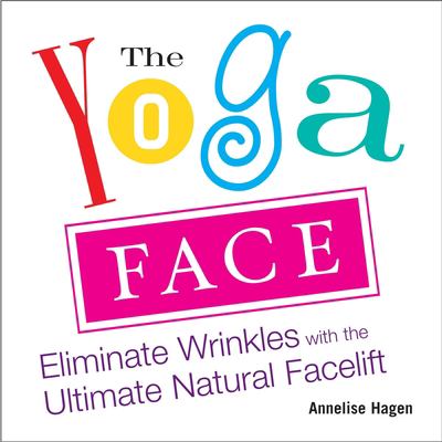 The yoga face : eliminate wrinkles with the ultimate natural facelift cover image