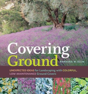 Covering ground : unexpected ideas for landscaping with colorful, low-maintenance ground covers cover image