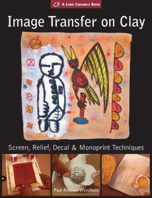 Image transfer on clay : screen, relief, decal & monoprint techniques cover image