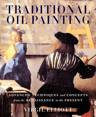 Traditional oil painting : advanced techniques and concepts from the Renaissance to the present cover image