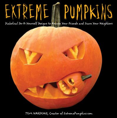 Extreme pumpkins : diabolical do-it-yourself designs to amuse your friends and scare your neighbors cover image