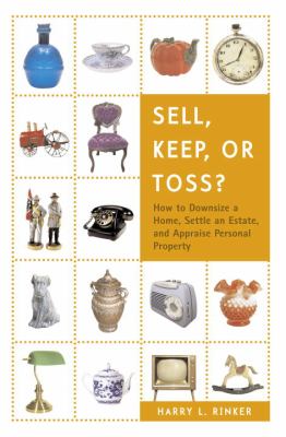 Sell, keep, or toss? : how to downsize a home, settle and estate, and appraise personal property cover image