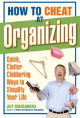 How to cheat at organizing : quick, clutter-clobbering ways to simplify your life cover image