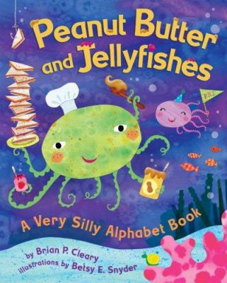 Peanut butter and jellyfishes : a very silly alphabet book cover image