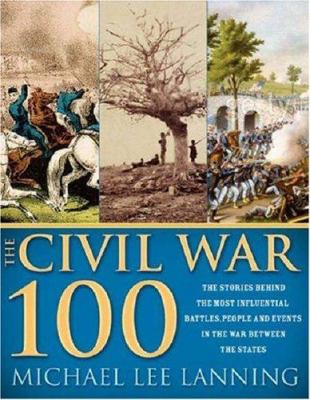 The Civil War 100 : the stories behind the most influential battles, people and events in the war between the states cover image
