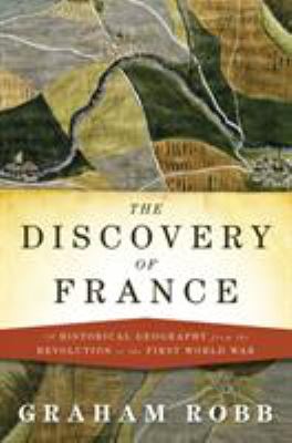 The discovery of France : a historical geography from the Revolution to the First World War cover image