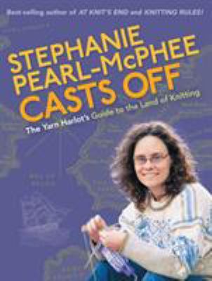 Stephanie Pearl-McPhee casts off : the yarn harlot's guide to the land of knitting cover image