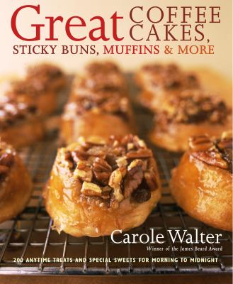 Great coffee cakes, sticky buns, muffins & more : 200 anytime treats and special sweets for morning to midnight cover image