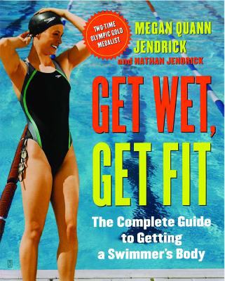 Get wet, get fit : the complete guide to getting a swimmer's body cover image