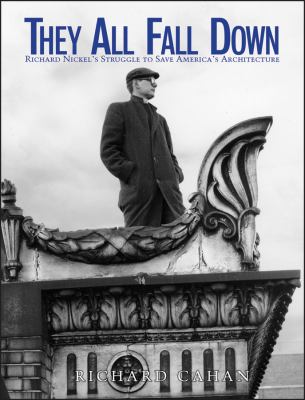They all fall down : Richard Nickel's struggle to save America's architecture cover image