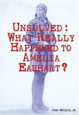 Unsolved : what really happened to Amelia Earhart? cover image