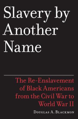 Slavery by another name : the re-enslavement of Black people in America from the Civil War to World War II / Douglas A. Blackmon cover image