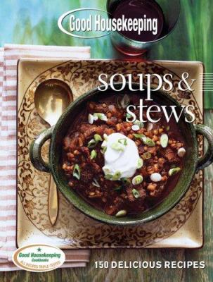 Good Housekeeping soups & stews : 150 delicious recipes cover image