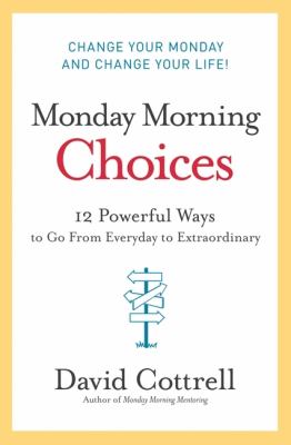 Monday morning choices : 12 powerful ways to go from everyday to extraordinary cover image