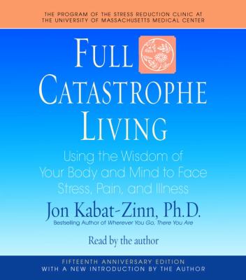 Full catastrophe living [using the wisdom of your body and mind to face stress, pain, and illness] cover image