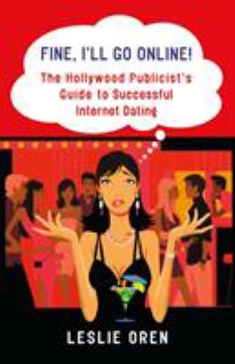 Fine, I'll go online! : the Hollywood publicist's guide to successful internet dating cover image