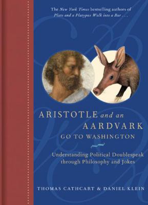 Aristotle and an aardvark go to Washington : understanding political doublespeak through philosophy and jokes cover image