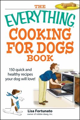 The everything cooking for dogs book : 150 quick and healthy recipes your dog will love! cover image