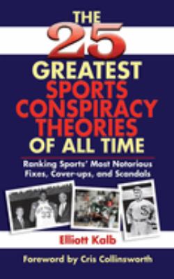 The 25 greatest sports conspiracy theories of all time : ranking sports' most notorious fixes, cover-ups, and scandals cover image