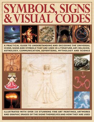 Symbols, signs and visual codes : a practical guide to understanding and decoding the universal icons, signs and symbols that are used in literature, art, religion, astrology, communication, advertising, mythology and science cover image
