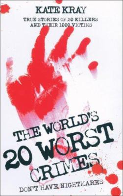 The world's 20 worst crimes : true stories of 20 killers and their 1000 victims cover image