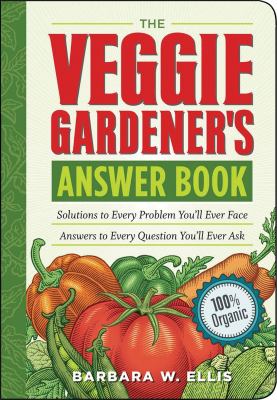 The veggie gardener's answer book : solutions to every problem you'll ever face : answers to every question you'll ever ask cover image