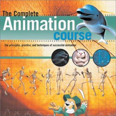 The complete animation course : the principles, practice, and techniques of successful animation cover image