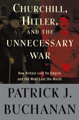 Churchill, Hitler and "the unnecessary war" : how Britain lost its empire and the West lost the world cover image