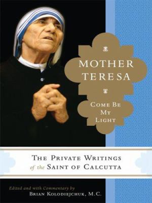 Mother Teresa come be my light the private writings of the Saint of Calcutta cover image