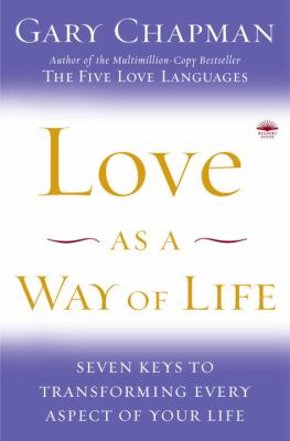 Love as a way of life : seven keys to transforming every aspect of your life cover image