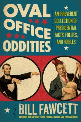 Oval Office oddities : an irreverent collection of presidential facts, follies, and foibles cover image