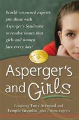 Asperger's and girls : world-renowned experts join those with Asperger's Syndrome to resolve issues that girls and women face every day! cover image
