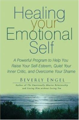 Healing your emotional self : a powerful program to help you raise your self-esteem, quiet your inner critic, and overcome your shame cover image