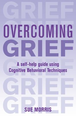 Overcoming grief : a self-help guide using cognitive behavioral techniques cover image