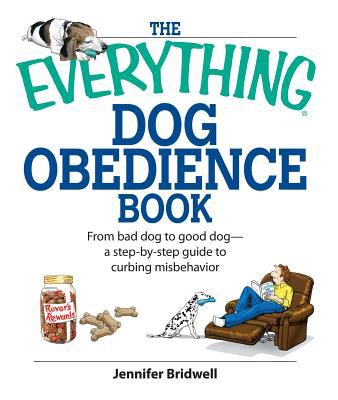 The everything dog obedience book : from bad dog to good dog--a step-by-step guide to curbing misbehavior cover image