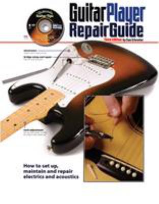 Guitar player repair guide : how to set up, maintain, and repair electrics and acoustics cover image
