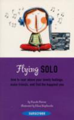 Flying solo : how to soar above your lonely feelings, make friends, and find the happiest you cover image