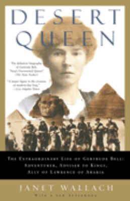 Desert queen : the extraordinary life of Gertrude Bell, adventurer, adviser to kings, ally of Lawrence of Arabia cover image